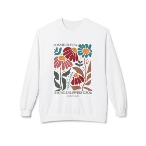 Consider How The Wildflowers Grow Fleece Sweatshirt, Cozy Crewneck, Inspirational Gift, Faith-Based Apparel, Unisex Pullover for All Occasions