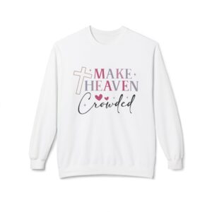 Make Heaven Crowded Fleece Sweatshirt, Cozy Crewneck, Inspirational Gift, Faith-Based Apparel, Unisex Pullover for All Occasions